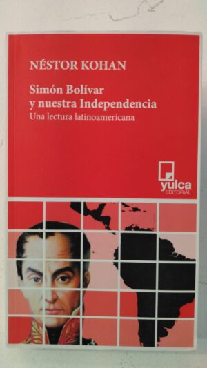 Simon Bolivar y nuestra independencia - Nestor Kohan