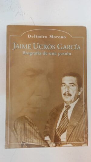 Jaime Ucrós García: Biografía de una pasión - Delimiro Moreno