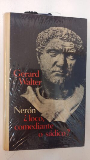 Nerón ¿loco, comediante o sádico? - Gérard Walter