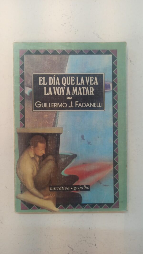 El día que la vea la voy a matar - Guillermo J. Fadanelli