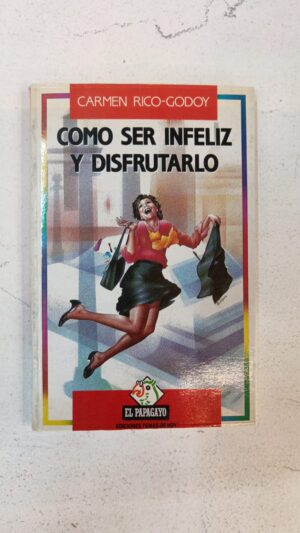 Cómo ser infeliz y disfrutarlo – Carmen Rico-Godoy