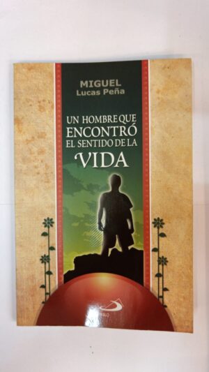 Un hombre que encontró su sentido en la vida - Miguel Lucas Peña