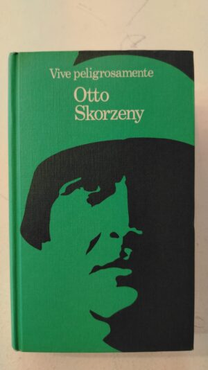 Vive peligrosamente - Otto Skorzeny