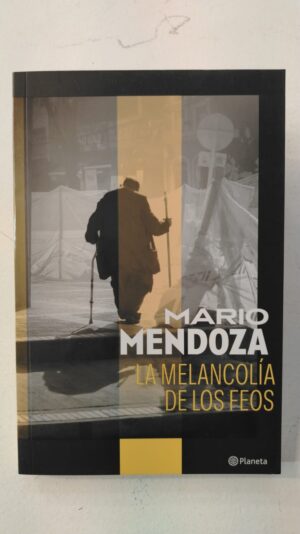 La melancolía de los feos – Mario Mendoza