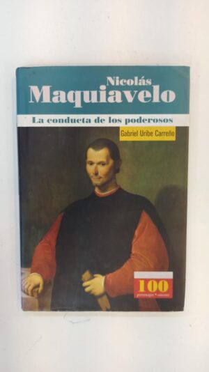 Nicolás Maquiavelo: La conducta de los poderosos – Gabriel Uribe Carreño