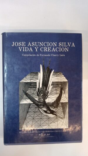 José Asunción Silva: Vida y Creación - Fernando Charry Lara