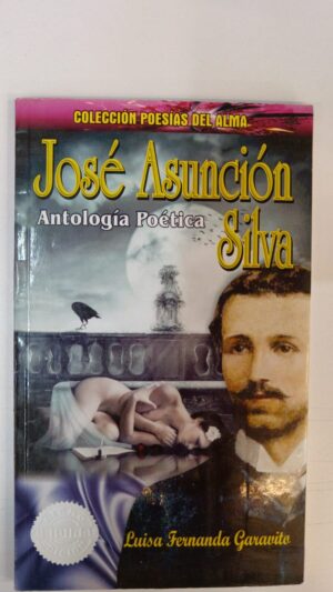 Antología poética - José Asunción Silva (Luisa Fernanda Garavito, colección Poesías del alma)