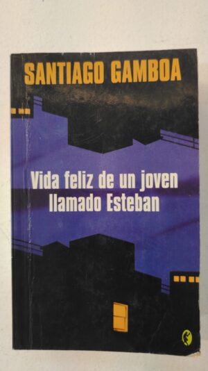 Vida feliz de un joven llamado Esteban - Santiago Gamboa