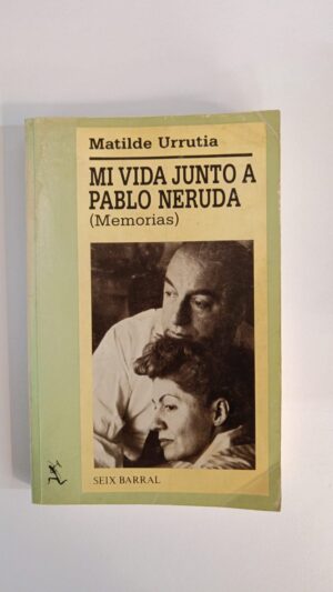Mi vida junto a Pablo Neruda - Matilde Urrutia