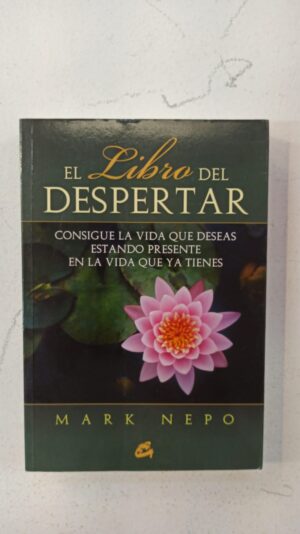 El libro del despertar: consigue la vida que deseas estando presente en la vida que ya tienes – Mark Nepo