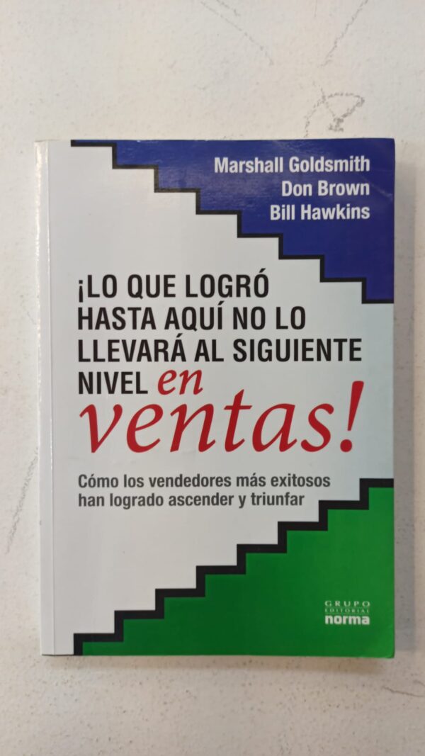 Lo que logró hasta aquí no lo llevará al siguiente nivel en ventas – Marshall Goldsmith, Don Brown & Bill Hawkins