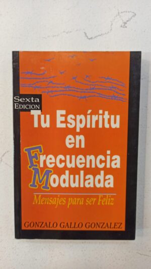 Tu espíritu en frecuencia modulada: Mensajes para ser feliz – Gonzalo Gallo González