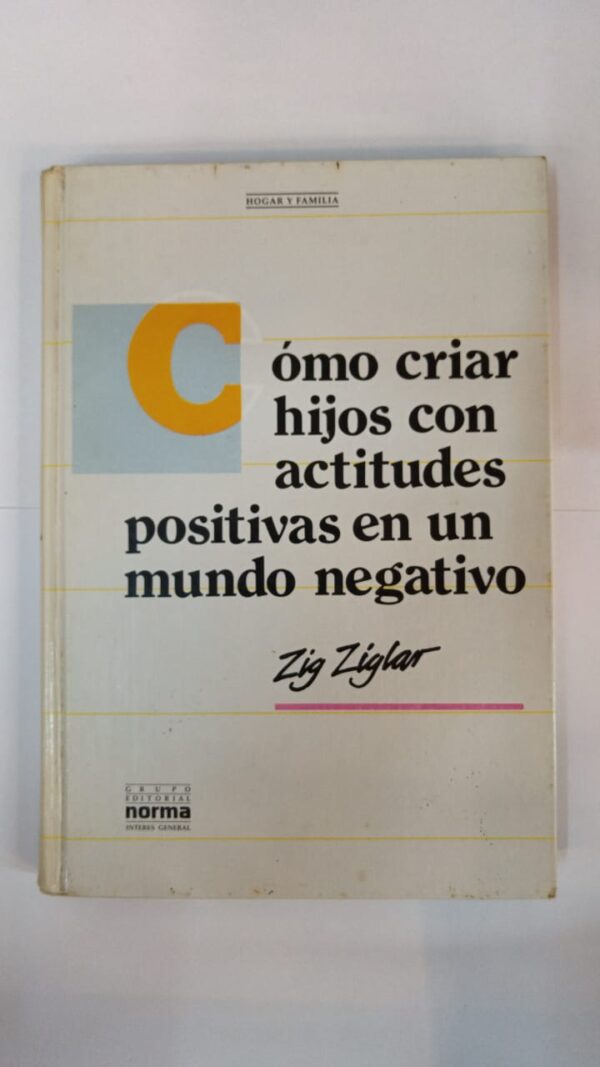 Cómo criar hijos con actitudes positivas en un mundo negativo – Zig Ziglar