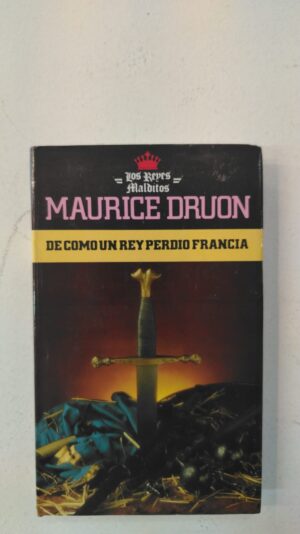 De cómo un rey perdió Francia - Maurice Druon