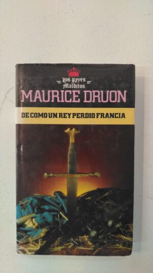 De cómo un rey perdió Francia - Maurice Druon