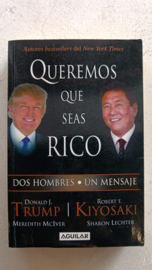 Queremos que seas rico: Dos hombres, un mensaje – Donald Trump & Robert Kiyosaki (con Meredith McIver y Sharon Lechter)