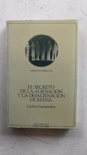El secreto de la alienación y la desalienación humana – Carlos Gurméndez