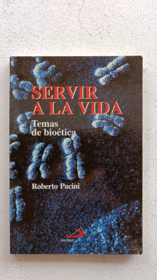 Servir a la vida. Temas de bioética – Roberto Pacini